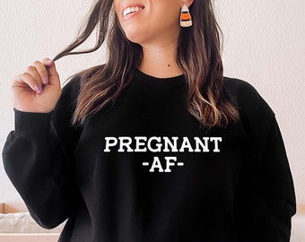 Pregnant AF Sweatshirt - Pregnancy Reveal Sweater - Maternity Gift