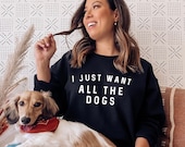 Voglio solo tutti i cani felpa - All The Dogs Womens cane felpa - cane amante regalo - maglione proprietario di cane -