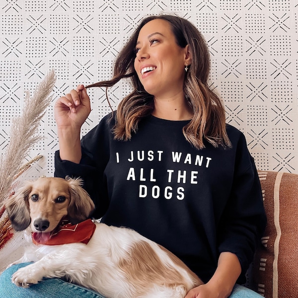 Dog Lover Sweatshirt 'I Just Want All The Dogs' (Unisex XS-5XL)