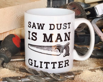 Dad Birthday Mug - Saw Dust Is Man Glitter Coffee Mug - DIY Carpenter Fathers Day Dad Gift