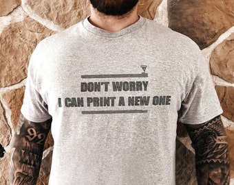 3D Printing Shirt - Funny 3D Printer T-Shirt - Don't Worry I Can 3D Print A New One - Gift For 3D Printing - 3D Printing Lover Shirt