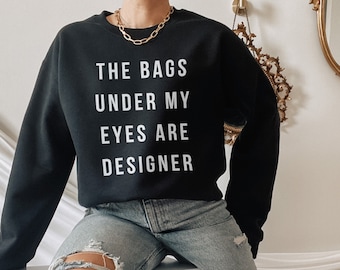 The Bags Under My Eyes Are Designer Sweatshirt - Womens Designer Style Crew Neck Sweatshirt