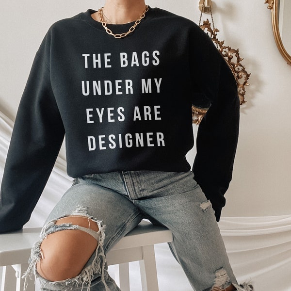 The Bags Under My Eyes Are Designer Sweatshirt - Womens Designer Style Crew Neck Sweatshirt