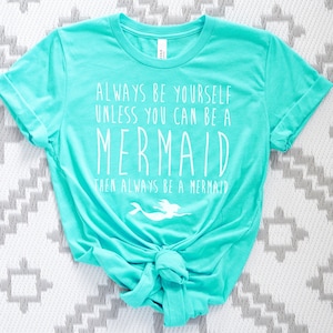 Mermaid Shirt - Always Be Yourself Unless You Can Be A Mermaid Then Always Be A Mermaid T-Shirt