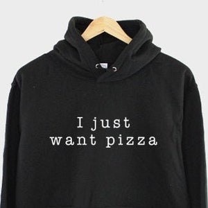 May include: Black hooded sweatshirt with the text "I just want pizza" in white.