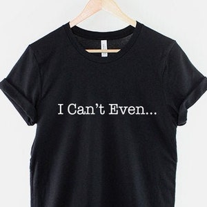 I Can't Even T-Shirt - Lazy Student Tshirt - I Adult Today