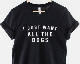 I Just Want All The Dogs Shirt - Dog Lover Walking T-Shirt