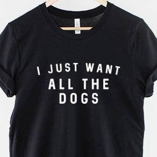 I Just Want All The Dogs Shirt - Dog Lover Walking T-Shirt