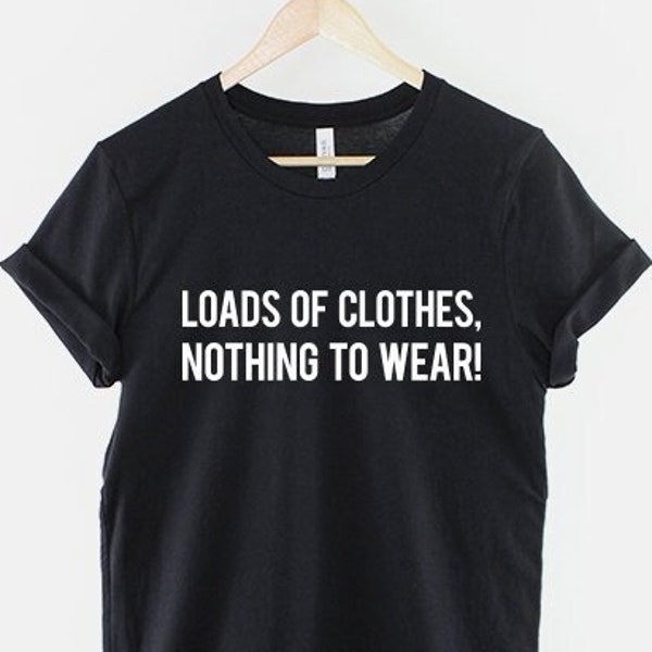 Loads Of Clothes, Nothing To Wear Girls Womens Slogan T-Shirt