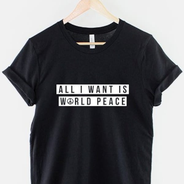 No More War Shirt - World Peace T-Shirt - Stop Wars TShirt - All I Want Is World Peace Shirt - Hippie TShirt - Love Not War TShirt