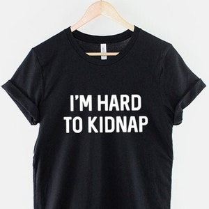 Funny Slogan T-Shirt, I'm Hard to Kidnap, Casual Humor Tee