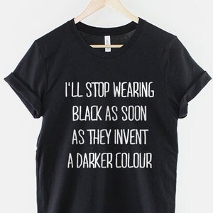 Goth Clothing Emo Shirt Black T-Shirt - I'll Stop Wearing Black When They Invent A Darker Colour TShirt