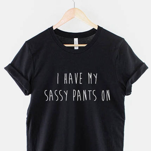 I Have My Sassy Pants On - Camiseta de moda con eslogan Sassy