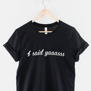 I said YAAASSS - Bridal Party Bachelorette Shirts