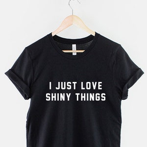 I Just Love Shiny Things T-Shirt - Bling Fashion Slogan Streetwear Jewelry T Shirt