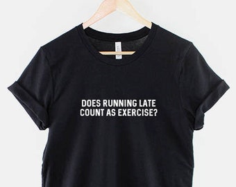 Does Running Late Count as Exercise - Funny Lazy Slogan T Shirt