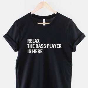 Relax The Bass Player Is Here - Bassist Band Guitar T-Shirt