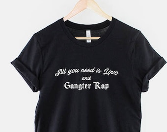 Gangster Rap T-Shirt - All You Need is Love and Gangster Rap Shirt - Hip Hop T-Shirt