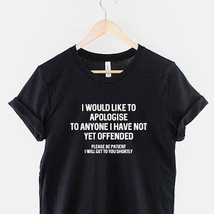 Sarcastic T Shirt I Would Like To Apologise To Anyone I Have Not Yet Offended TShirt Sarcasm Funny T-Shirt image 1