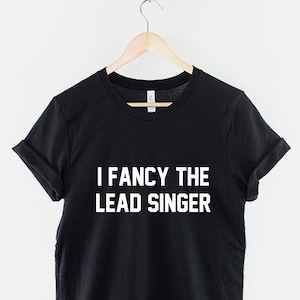 I Fancy The Lead Singer T-Shirt, Funny Band Fan Shirt, Retro Rock Music Graphic Tee, Music Lover Top