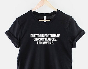 Due to Unfortunate Circumstances I am Awake T-Shirt Nap Napping Sleep T Shirt