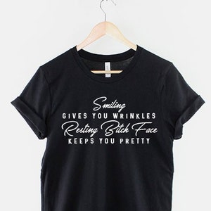 Smiling Gives You Wrinkles Resting Bitch Face Keeps You Pretty T-Shirt - Funny Sarcastic Slogan Shirt
