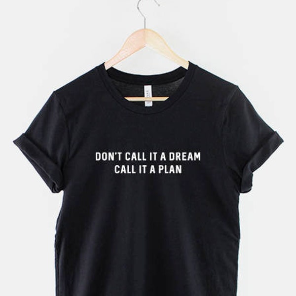 Motivational Quote T-Shirt - Inspirational Slogan Shirt - Don't Call it a Dream Call it a Plan T-Shirt - Dream Big T-Shirt