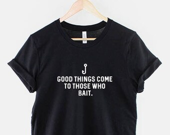 May include: Black t-shirt with white text that reads "J good things come to those who bait."