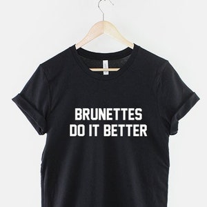 Brunettes do it better t shirt on sale