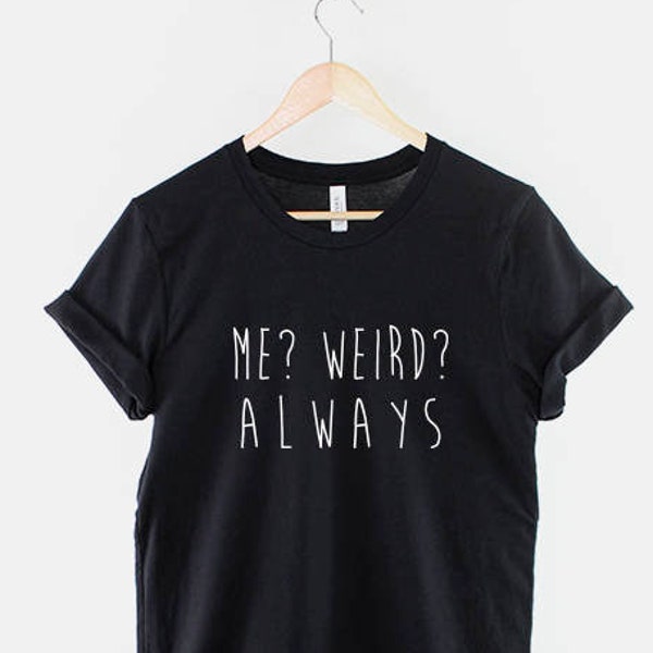 Me? Weird? Always TShirt - Funny Weirdo Slogan Streetwear T-Shirt