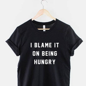 I Blame It On Being Hungry TShirt - Diet Hangry Fitness T Shirt