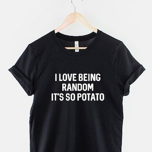 Funny Random T-Shirt - I Love Being Random, It&#39;s So Potato T-Shirt - Crazy Mad Slogan T Shirt