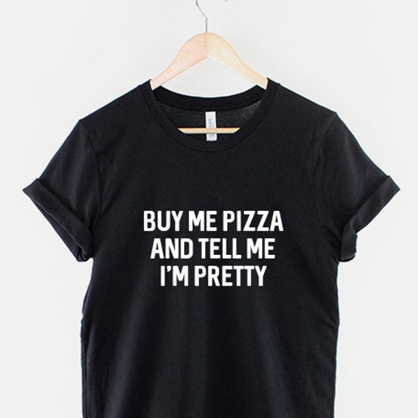 Buy Me Pizza And Tell Me I'm Pretty T-Shirt