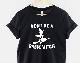 Halloween Don't Be A Basic Witch T Shirt - Funny Halloween Witch TShirt - Halloween Costume Shirt
