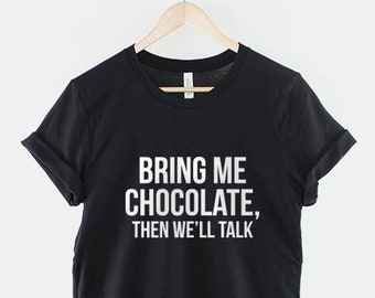 Bring Me Chocolate Then We'll Talk T-Shirt