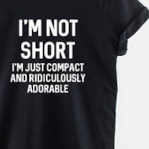 I'm Not Short I'm Just Compact And Ridiculously Adorable T-Shirt Petite Clothing Funny Small Short Person Slogan T Shirt image 1