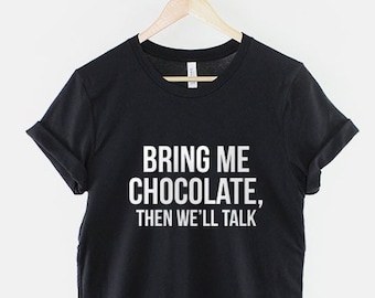 Bring Me Chocolate Then We'll Talk Chocoholic T-Shirt