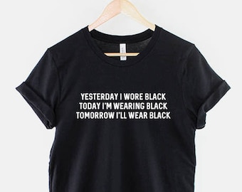 Goth Kleding Emo Shirt Zwart T-Shirt - Gisteren droeg ik Zwart Vandaag draag ik zwart Morgen draag ik Zwart TShirt