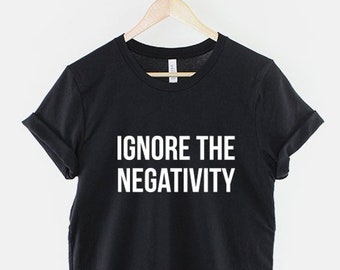 Ignore The Negativity T-Shirt - Positiver Slogan T-Shirt - Positives Mantra Shirt