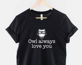 Owl Always Love You TShirt - Funny Hoot Owl T-Shirt