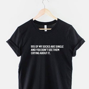 Funny Single T-Shirt: 99% Of My Socks Are Single
