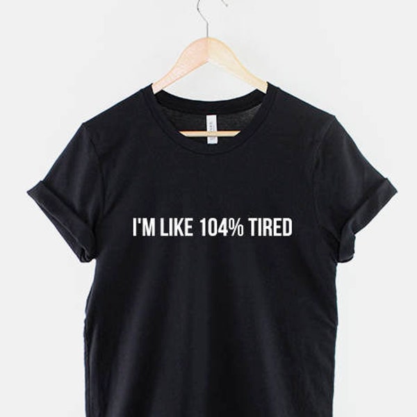 I'm Like 104% Tired T-Shirt - Funny Sleeping Sleep Always Tired TShirt