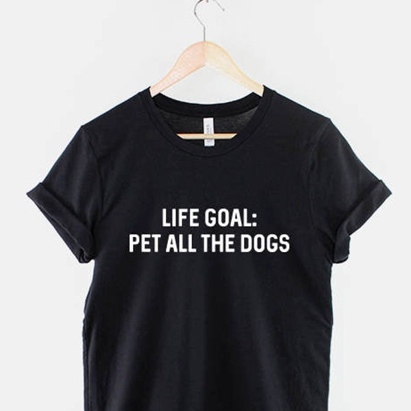 Life Goal, Pet All The Dogs - Dog Lady TShirt - Dog Lover Shirt