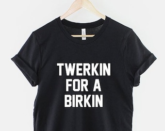 Twerkin For A Birkin Shirt - Twerking T-Shirt - Twerking TShirt