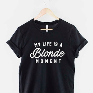My Life Is A Blonde Moment Shirt - Fashion T-Shirt