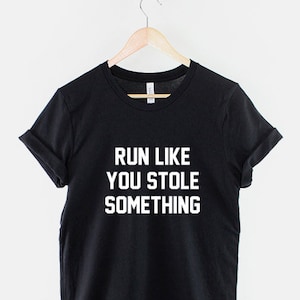 Run Like You Stole Something T Shirt - Funny Running Fitness T-Shirt