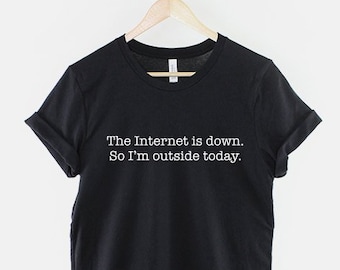 The Internet Is Down So I'm Outside Today T-Shirt - Anti Social Tshirt