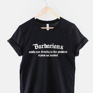 D&D Barbarian Shirt - Dungeons and Dragons Inspired Shirt - Barbarians Apply Axe Directly To Problem, Repeat As Needed - D and D T-Shirt