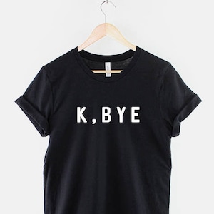 K,BYE T-Shirt - Anti-Social T-Shirt - Antisocial Shirt - Bye Bye T-Shirt - Okay Bye T-Shirt