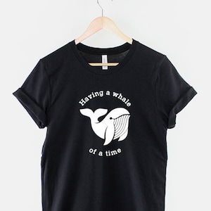 Having A Whale Of A Time T Shirt - Funny Nautical Shirt Print - Pun Slogan T-Shirt - Tshirt Gift